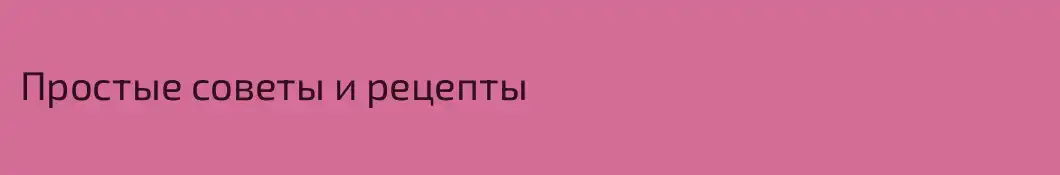 Простые советы и рецепты